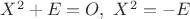 $X^2+E=O,\ X^2=-E$