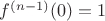 $f^{(n-1)}(0)=1$