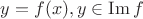 $y = f(x),  y \in \operatorname{Im} f$