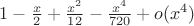 $1-\frac{x}{2}+\frac{x^2}{12}-\frac{x^4}{720}+o(x^4)$