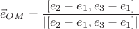 $$ \vec{e}_{OM} = \frac{[e_2-e_1,e_3-e_1]}{|[e_2-e_1,e_3-e_1]|} $$