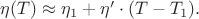 $\eta(T)\approx \eta_1+\eta'\cdot(T-T_1).$
