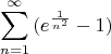\[
\sum\limits_{n = 1}^\infty  {(e^{\frac{1}
{{n^2 }}}  - 1)} 
\]