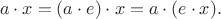 $$a\cdot x= (a\cdot e)\cdot x=a\cdot (e\cdot x).$$