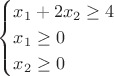 $$\begin{cases}x_1+2x_2\ge4\\
x_1\ge0\\
x_2\ge0\end{cases}$$