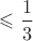 $\leqslant \dfrac{1}{3}$