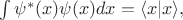 $\int\psi^*(x)\psi(x)dx=\langle x|x\rangle,$