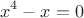 $$x^4-x=0$$ $$x^4-x=0$$