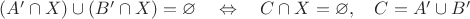 $(A'\cap X)\cup(B'\cap X) = \varnothing\quad\Leftrightarrow\quad C\cap X=\varnothing,\quad C=A'\cup B'$