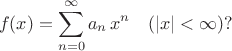 $$f(x)=\sum^{\infty}_{n=0} a_n \, x^n \quad (|x|<\infty)  ?$$