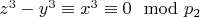 $z^3 - y^3\equiv x^3\equiv 0\mod p_2 $