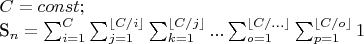 $ 
C = const;

S_n =   \sum_{i=1}^{C} \sum_{j=1}^{\lfloor C/i \rfloor} \sum_{k=1}^{\lfloor C/j \rfloor} ... \sum_{o=1}^{\lfloor C/... \rfloor}  \sum_{p=1}^{\lfloor C/o \rfloor} 1 $