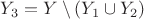 $Y_3 = Y \setminus (Y_1 \cup Y_2)$