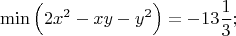 $$\min \Big( 2x^2-xy-y^2 \Big) = -13 \dfrac{1}{3};$$