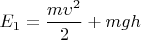$E_1=\dfrac{m \upsilon^2}{2}+mgh$