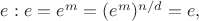 $e: e=e^m=(e^m)^{n/d}=e,$