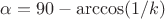 $\alpha = 90- \arccos (1/k)$