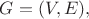 $G=(V,E),$