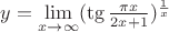 $y=\lim\limits_{x\to\infty} (\tg \frac {\pi x} {2x+1})^ \frac {1} {x}$