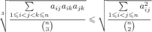 $$\sqrt[3]{\frac{\sum\limits_{1\leqslant i<j<k\leqslant n}a_{ij}a_{ik}a_{jk}}{\binom{n}{3}}}\leqslant \sqrt{\frac{\sum\limits_{1\leqslant i<j\leqslant n}a_{ij}^{2}}{\binom{n}{2}}}$$