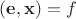 $(\mathbf{e},\mathbf{x})=f$