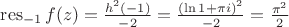 $\operatorname{res}_{-1} f(z) = \frac{h^2(-1)}{-2}=\frac{(\ln 1 +\pi i)^2}{-2}=\frac{\pi ^2}{2} $ $\operatorname{res}_{-1} f(z) = \frac{h^2(-1)}{-2}=\frac{(\ln 1 +\pi i)^2}{-2}=\frac{\pi ^2}{2} $