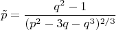 $$\tilde p=\dfrac {q^2-1}{(p^2-3q-q^3)^{2/3}}$$