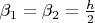 $\beta_{1} = \beta_{2} = \frac{h}{2}$