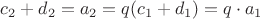 $c_2+d_2=a_2=q(c_1+d_1)=q\cdot a_1$