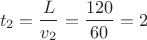 $$t_2 = \frac{L}{v_2} = \frac{120}{60} = 2$$