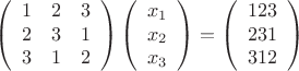 $$
\left(
\begin{array}{ccc}
1&2&3\\
2&3&1\\
3&1&2\\
\end{array}
\right)
\left(
\begin{array}{c}
x_1\\
x_2\\
x_3\\
\end{array}
\right)
= 
\left(
\begin{array}{c}
123\\
231\\
312\\
\end{array}
\right)
$$