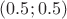 $(0.5; 0.5)$