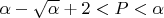 $ \alpha-\sqrt{\alpha } +2<P<\alpha$