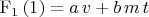 $\mathrm{F_{1}}\left( 1\right) =a\,v+b\,m\,t$