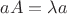 $aA=\lambda a$ $aA=\lambda a$