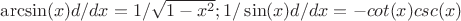 $\arcsin(x)d/dx  = 1/\sqrt{1-x^2}; 1/\sin(x)d/dx = -cot(x)csc(x)$