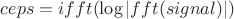 $ceps=ifft(\log|fft(signal)|)$ $ceps=ifft(\log|fft(signal)|)$