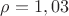 $\rho = 1,03$