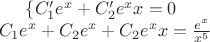 $\{ C_1'e^x+C_2'e^xx=0 \\ C_1e^x+C_2e^x+C_2e^xx=\frac{e^x}{x^5}}$
