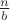 $\frac{n}{b}$ $\frac{n}{b}$