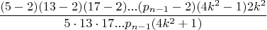 $$\frac{(5-2)(13-2)(17-2)...(p_{n-1}-2)(4k^2-1)2k^2}{5\cdot13\cdot17...p_{n-1}(4k^2+1)}$$