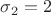 $\sigma_2=2$