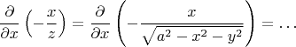 $$\frac{\partial}{\partial x}\left(-\frac xz\right) = \frac{\partial}{\partial x}\left(-\frac x{\sqrt{a^2 - x^2 - y^2}}\right) = \ldots$$