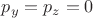 $ p_y=p_z=0 $