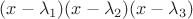 $(x- \lambda_1)(x- \lambda_2)(x- \lambda_3)$