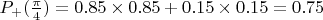 $P_+(\frac \pi 4) = 0.85 \times 0.85 + 0.15 \times 0.15 = 0.75$