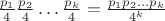 $\frac{p_1}{4}\frac{p_2}{4}\dots \frac{p_k}{4}=\frac{p_1 p_2\dots p_k}{4^k}$