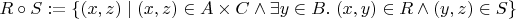 $R\circ S := \{(x, z)\mid (x, z)\in A\times C\wedge\exists y\in B.\;(x, y)\in R\wedge (y, z)\in S\}$
