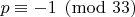 $p \equiv -1 \pmod{33}$