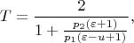 $$T=\frac 2 {1+\frac {p_2(\varepsilon+1)} {p_1(\varepsilon-u+1)} },$$